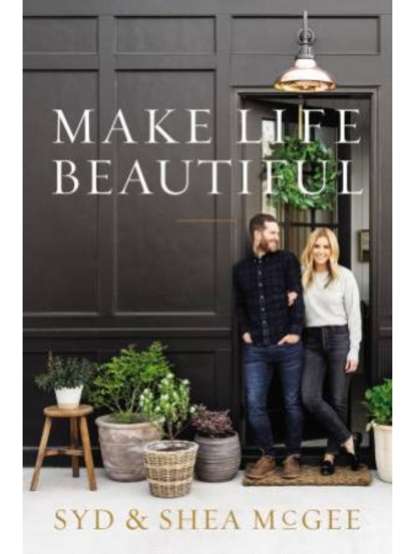 Make Life Beautiful by Syd & Shea McGee
