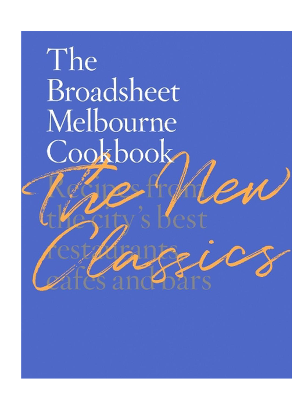 The Broadsheet Melbourne Cookbook: The New Classics